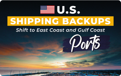 U.S. SHIPPING BACKUPS SHIFT TO EAST COAST AND GULF COAST PORTS